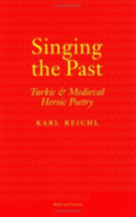 Singing the Past Turkic and Medieval Heroic Poetry