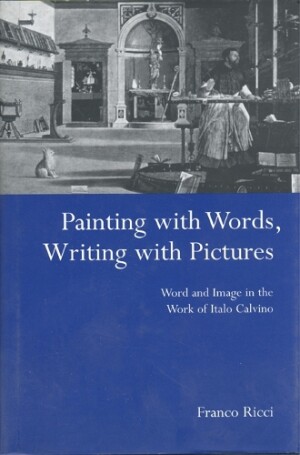 Painting with Words, Writing with Pictures Word and Image Relations in the Work of Italo Calvino