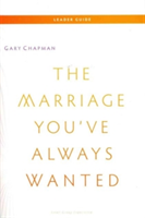 Marriage You've Always Wanted Leaders Guide