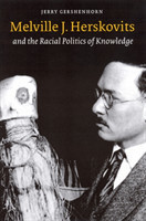Melville J. Herskovits and the Racial Politics of Knowledge