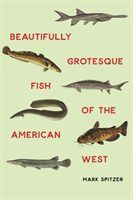 Beautifully Grotesque Fish of the American West