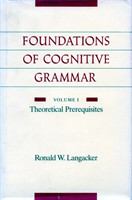 Foundations of Cognitive Grammar Volume I: Theoretical Prerequisites