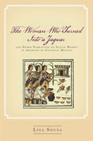 Woman Who Turned Into a Jaguar, and Other Narratives of Native Women in Archives of Colonial Mexico