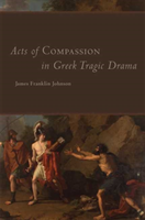 Acts of Compassion in Greek Tragic Drama