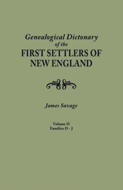 Genealogical Dictionary of the First Settlers of New England, Showing Three Generations of Those Who Came Before May, 1692. in Four Volumes. Volume II