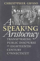 Speaking Aristocracy Transforming Public Discourse in Eighteenth-century Connecticut