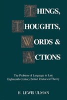 Things, Thoughts, Words, and Actions The Problem of Language in Late Eighteenth-Century British Rhetorical Theory