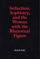 Seduction, Sophistry and the Woman with the Rhetorical Figure