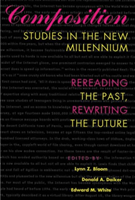 Composition Studies in the Millennium Rereading the Past, Rewriting the Future