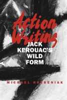 Action Writing Jack Kerouac's Wild Form