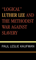'Logical' Luther Lee and the Methodist War Against Slavery