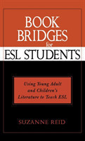 Book Bridges for ESL Students Using Young Adult and Children's Literature to Teach ESL