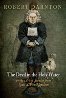 Devil in the Holy Water, or the Art of Slander from Louis XIV to Napoleon
