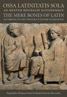 Ossa Latinitatis Sola Ad Mentem Reginaldi Rationemque The Mere Bones of Latin According to the Thought and System of Reginald