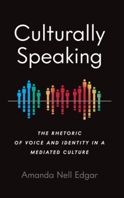 Culturally Speaking The Rhetoric of Voice and Identity in a Mediated Culture