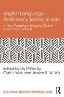 English Language Proficiency Testing in Asia A New Paradigm Bridging Global and Local Contexts