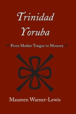 Trinidad Yoruba From Mother Tongue to Memory