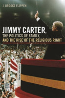 Jimmy Carter, the Politics of Family and the Rise of the Religious Right