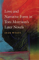 Love and Narrative Form in Toni Morrison's Later Novels