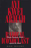 Ayi Kwei Armah, Radical Iconoclast