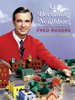 On Becoming Neighbors The Communication Ethics of Fred Rogers