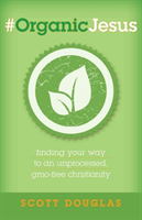 #OrganicJesus – Finding Your Way to an Unprocessed, GMO–Free Christianity