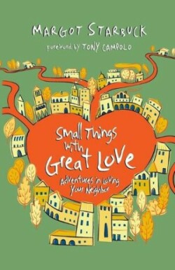 Small Things with Great Love – Adventures in Loving Your Neighbor