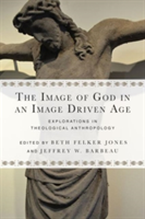 Image of God in an Image Driven Age – Explorations in Theological Anthropology