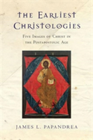 Earliest Christologies – Five Images of Christ in the Postapostolic Age