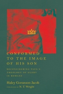 Conformed to the Image of His Son – Reconsidering Paul`s Theology of Glory in Romans