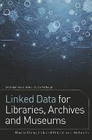 Linked Data for Libraries, Archives and Museums : How to Clean, Link and Publish Your Metadata