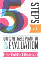 Five Steps of Outcome-Based Planning and Evaluation for Public Libraries