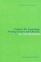 Centers for Learning Writing Centers and Libraries in Collaboration