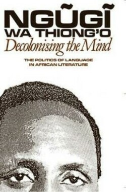 Decolonising the Mind The Politics of Language in African Literature