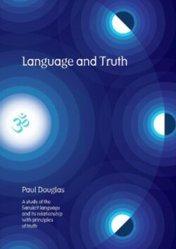 Language and Truth A Study of the Sanskrit Language and Its Relationship with Principles of Truth