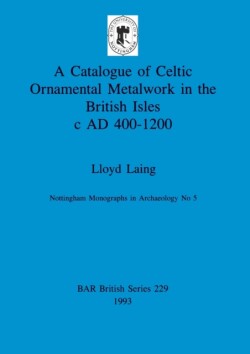 Catalogue of Celtic Ornamental Metalwork in the British Isles c A.D. 400-1200