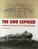 GWR Exposed - Swindon in the Days of Collett and Hawksworth