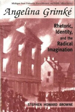Angelina Grimke Rhetoric, Identity and the Radical Imagination