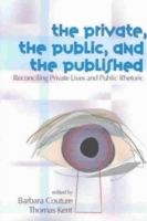 Private, the Public, and the Published Reconciling Private Lives and Public Rhetoric