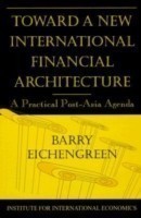 Toward a New International Financial Architecture – A Practical Post–Asia Agenda