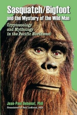 Sasquatch/Bigfoot and the Mystery of the Wild Man