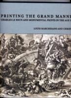 Printing the Grant Manner – Charles Le Brun and Monumental Prints in the Age of Louis XIV