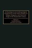 Archaeological and Anthropological Perspectives on the Native Peoples of Pampa, Patagonia, and Tierra del Fuego to the Nineteenth Century