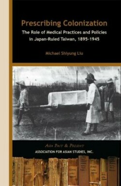 Prescribing Colonization – The Role of Medical Practices and Policies in Japan–Ruled Taiwan, 1895–1945