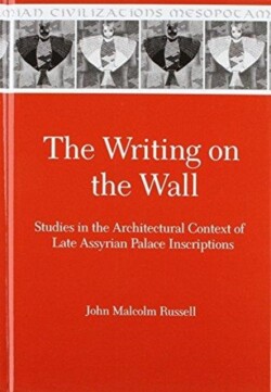Writing on the Wall Studies in the Architectural Context of Late Assyrian Palace Inscriptions