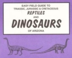 Easy Field Guide to Triassic, Jurassic & Cretaceous Reptiles & Dinosaurs of Arizona