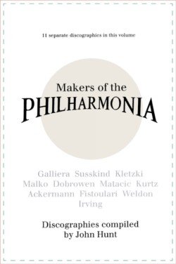 Makers of the Philharmonia: 11 Discographies, Galliera, Susskind, Kletzki, Malko, Dobrowen, Von Matacic, Kurtz, Ackermann, Fistoulari, Weldon, Irving