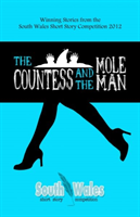 Countess and the Mole Man, The - Winning Stories from the South Wales Short Story Competition 2012