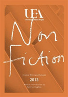 UEA CREATIVE WRITING ANTHOLOGY 2013: NON-FICTION