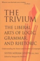 Trivium The Liberal Arts of Logic, Grammar & Rhetoric